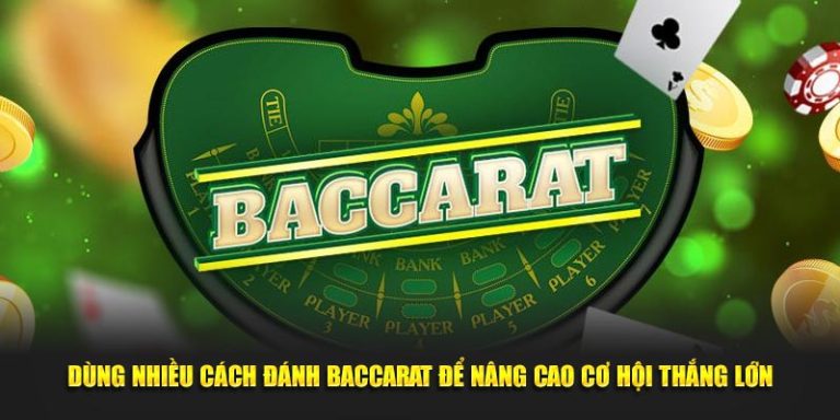 Dùng nhiều cách đánh baccarat để nâng cao cơ hội thắng lớn